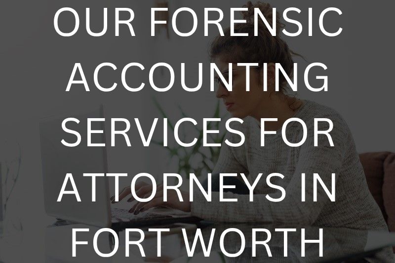Our forensic accounting services for attorneys in Fort Worth